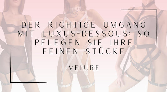 Der richtige Umgang mit Luxus-Dessous: So pflegen Sie Ihre feinen Stücke Velure Intimates